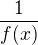 $\frac {1}{f(x)}$
