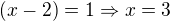 $(x-2)=1\Rightarrow x=3$