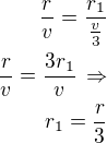 $\frac rv=\frac{r_1}{\frac{v}{3}}\\\frac{r}{v}=\frac{3r_1}{v}\,\Rightarrow\\r_1=\frac r3$