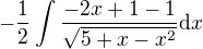 $-\frac{1}{2}\int_{}^{}\frac{-2x+1-1}{\sqrt{5+x-x^{2}}}\d x$