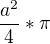 $\frac{a^{2}}{4}*\pi $