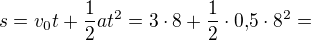 $s=v_0t+\frac12at^2=3\cdot8+\frac12\cdot0{,}5\cdot8^2=$