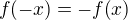 $f{\(-x\)}=-f{\(x\)}$