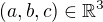 $(a,b,c)\in\mathbb{R}^3$