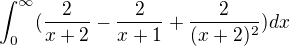 $\int_{0}^{\infty } (\frac{2}{x+2} - \frac{2}{x+1} + \frac{2}{(x+2)^2} )dx$