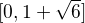 $[0, 1+\sqrt{6}]$