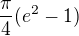 $\frac{\pi}{4}(e^{2}-1)$