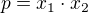 $p=x_{1}\cdot x_{2}$