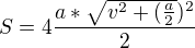 $S=4\frac{a*\sqrt{v^2+(\frac{a}{2}})^2}{2}$