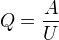 $Q=\frac{A}{U}$
