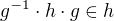 $g^{-1}\cdot h\cdot g \in h$