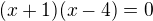 $(x+1)(x-4)=0$