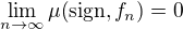 $\lim_{n\to\infty}{\mu{\(\mathrm{sign},f_{n}\)}}=0$