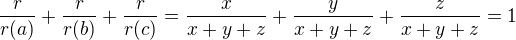 $\frac{r}{r(a)}+\frac{r}{r(b)}+\frac{r}{r(c)}=\frac{x}{x+y+z}+\frac{y}{x+y+z}+\frac{z}{x+y+z}=1$