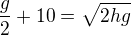 $\frac g2+10=\sqrt{2hg}$