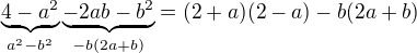 $\underbrace{4-a^{2}}_{a^{2}-b^{2}}\underbrace{-2ab-b^{2}}_{-b(2a+b)}=(2+a)(2-a)-b(2a+b)$