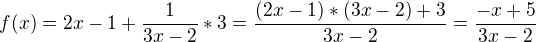 $f(x)=2x-1+\frac{1}{3x-2}*3=\frac{(2x-1)*(3x-2)+3}{3x-2}=\frac{-x+5}{3x-2}$