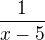 $\frac{1}{x-5}$