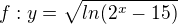 $f: y=\sqrt{ln (2^{x}-15)}$