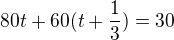 $80t+60(t+\frac 13)=30$
