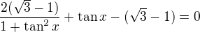 $\frac{2(\sqrt3-1)}{1+\tan^2x}+\tan x-(\sqrt3-1)=0$