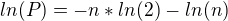 $ln(P)=-n*ln(2)-ln(n)$