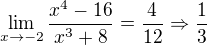 $\lim_{x\to-2} \frac{x^{4}-16}{x^{3}+8} = \frac{4}{12} \Rightarrow \frac{1}{3}$