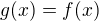 $g(x) = f(x)$