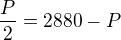 $\frac{P}{2}=2880-P$