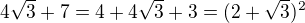 $4\sqrt3+7=4+4\sqrt3+3=(2+\sqrt3)^2$