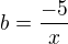 $ b=\frac{-5}{x} $