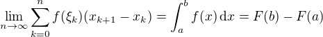 $\lim_{n\to\infty}\sum_{k=0}^{n}f(\xi_k)(x_{k+1}-x_{k})=\int_{a}^{b}f(x)\,\text{d}x=F(b)-F(a)$