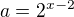 $a=2^{x-2}$