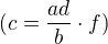 $(c = \frac{ad}b\cdot f)$