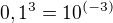 $0,1^3=10^{(-3)}$