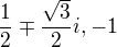 $\frac{1}{2}\mp \frac{\sqrt{3}}{2}i,-1$
