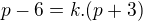 $p-6=k.(p+3)$