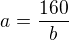 $a=\frac{160}{b}$