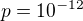 $p=10^{-12}$