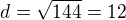 $d = \sqrt{144} = 12$