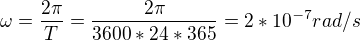 $\omega = \frac{2 \pi}{T} = \frac{2 \pi}{3600*24*365}=2*10^{-7} rad/s$