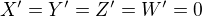 $X' = Y' = Z' = W' = 0$
