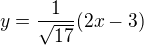 $y=\frac{1}{\sqrt{17}}(2x-3)$