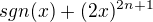 $sgn(x)+(2x)^{2n+1}$