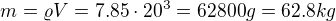 $m=\varrho V=7.85\cdot 20^{3}=62800g=62.8kg$