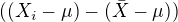 $((X_{i}-\mu )-(\bar{X}-\mu ))$