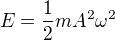 $E=\frac12mA^2\omega^2$