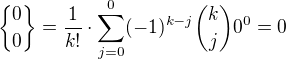 ${0\brace 0}= \frac {1}{k!} \cdot \sum_{j=0}^0 (-1)^{k-j} \binom{k}{j} 0^{0}=0$