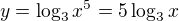 $y=\log_{3}{x^5} = 5\log_{3}x$