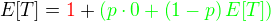 $E{\[T\]}=\color{red}1\color{black}+\color{green}\(p\cdot 0+\(1-p\)E{\[T\]}\)$